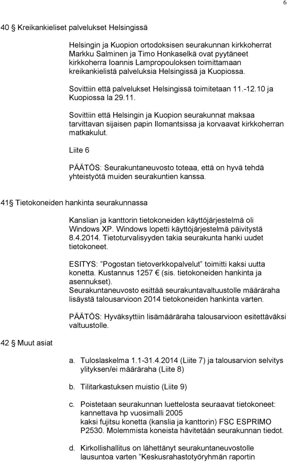 -12.10 ja Kuopiossa la 29.11. Sovittiin että Helsingin ja Kuopion seurakunnat maksaa tarvittavan sijaisen papin Ilomantsissa ja korvaavat kirkkoherran matkakulut.