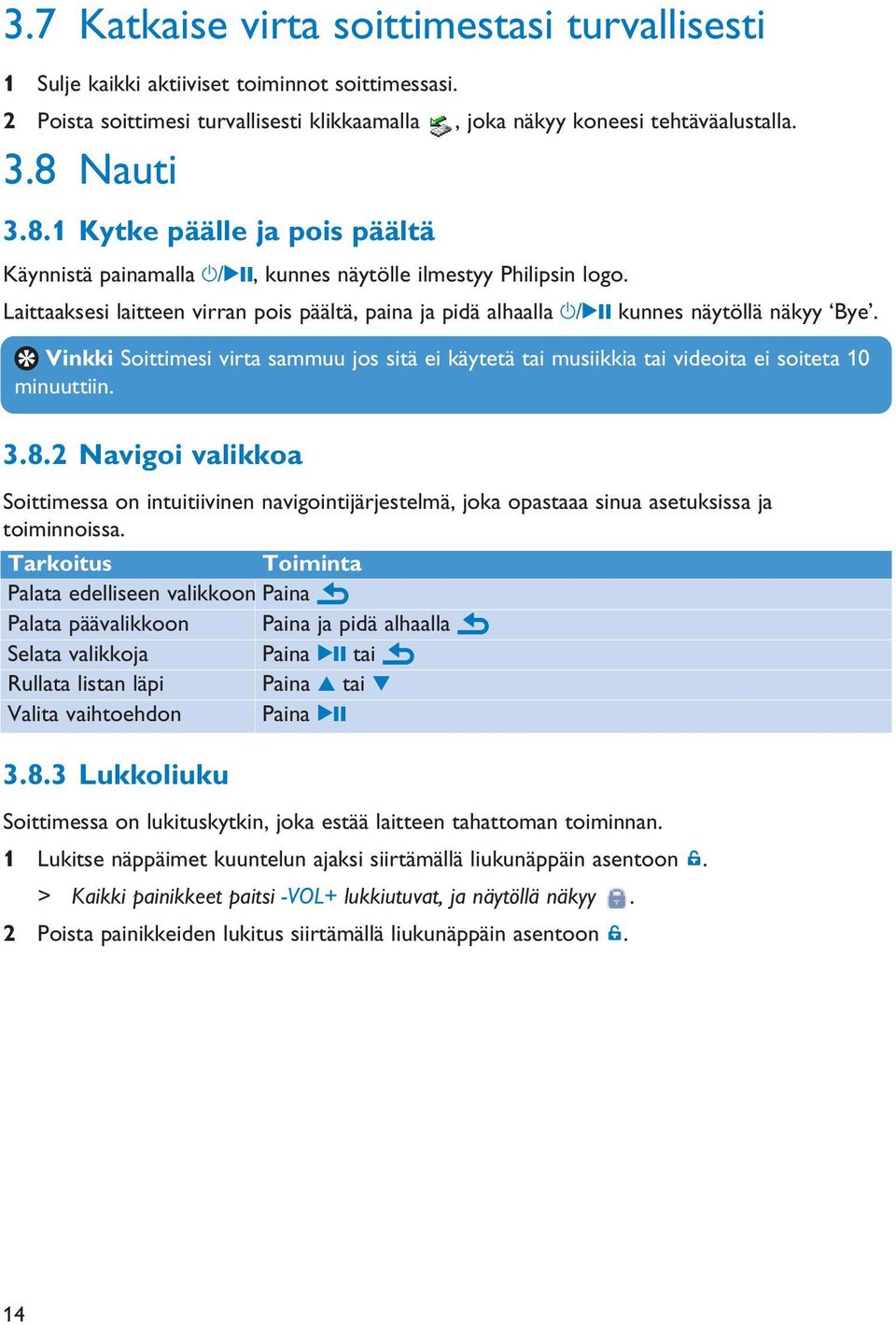 Laittaaksesi laitteen virran pois päältä, paina ja pidä alhaalla y/2; kunnes näytöllä näkyy Bye. Vinkki Soittimesi virta sammuu jos sitä ei käytetä tai musiikkia tai videoita ei soiteta 10 minuuttiin.