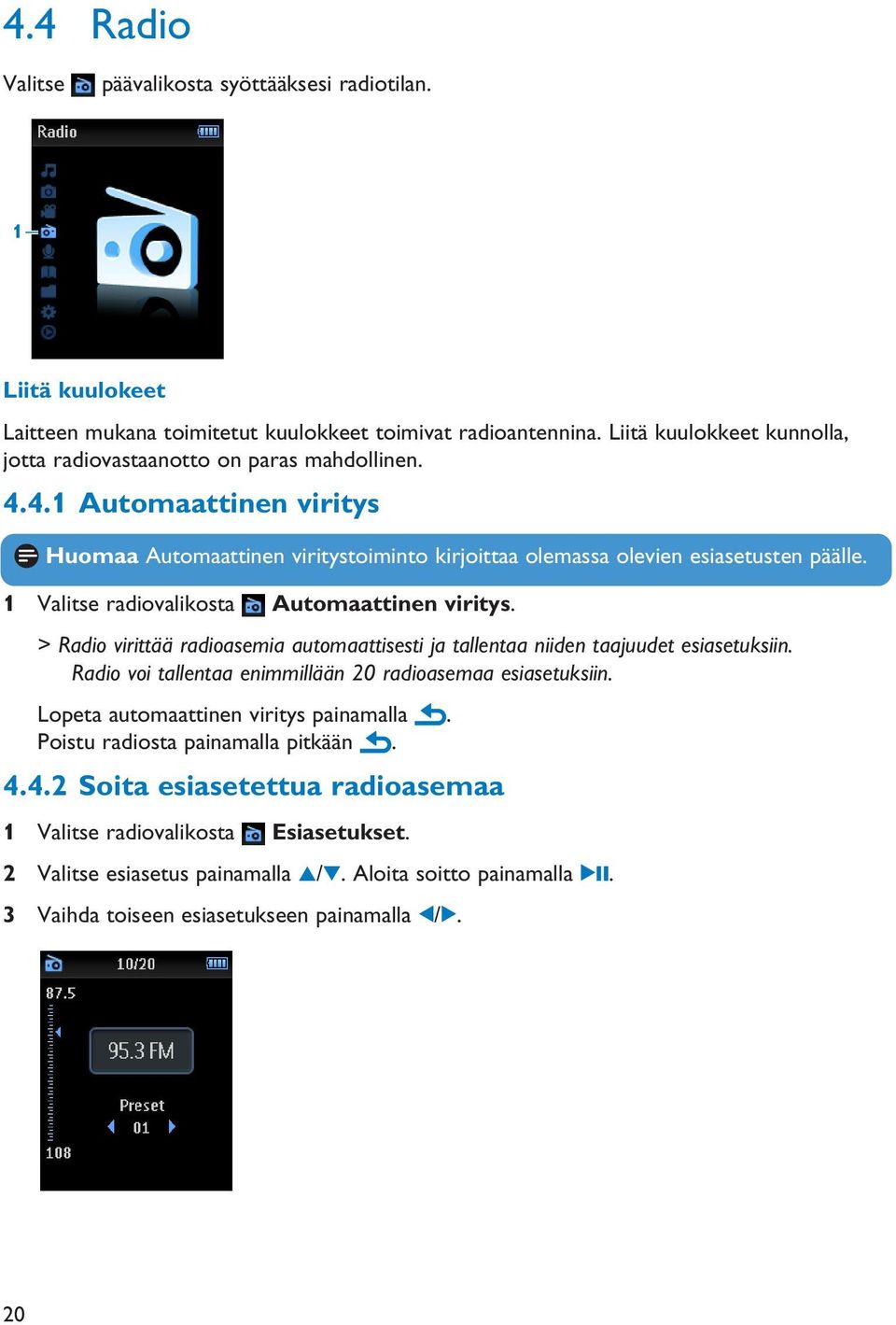 1 Valitse radiovalikosta Automaattinen viritys. > Radio virittää radioasemia automaattisesti ja tallentaa niiden taajuudet esiasetuksiin.