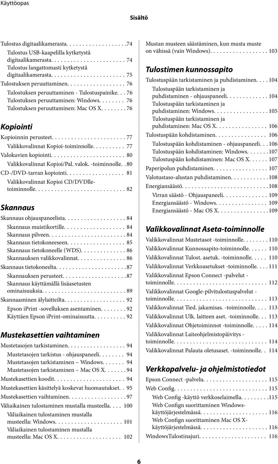 ..77 Valikkovalinnat Kopioi-toiminnolle... 77 Valokuvien kopiointi...80 Valikkovalinnat Kopioi/Pal. valok. -toiminnolle.. 80 CD-/DVD-tarran kopiointi... 81 Valikkovalinnat Kopioi CD/DVDlletoiminnolle.