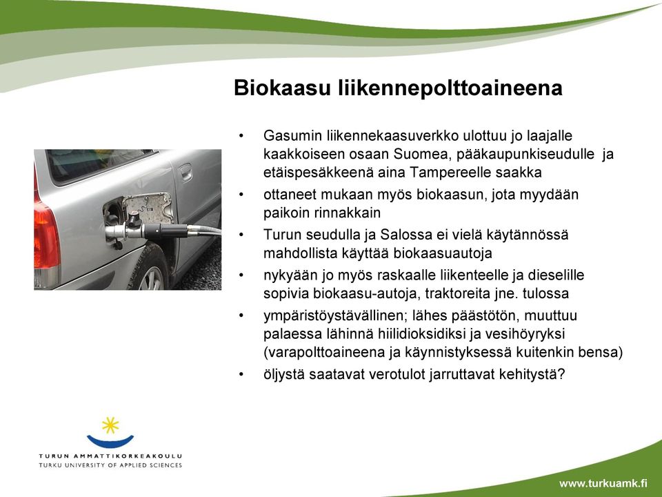 biokaasuautoja nykyään jo myös raskaalle liikenteelle ja dieselille sopivia biokaasu-autoja, traktoreita jne.