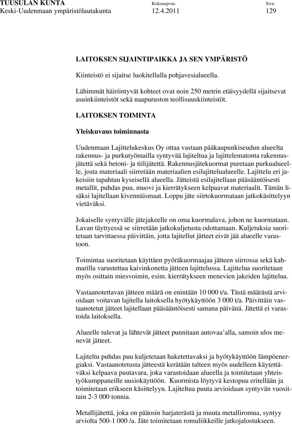 LAITOKSEN TOIMINTA Yleiskuvaus toiminnasta Uudenmaan Lajittelukeskus Oy ottaa vastaan pääkaupunkiseudun alueelta rakennus- ja purkutyömailla syntyvää lajiteltua ja lajittelematonta rakennusjätettä