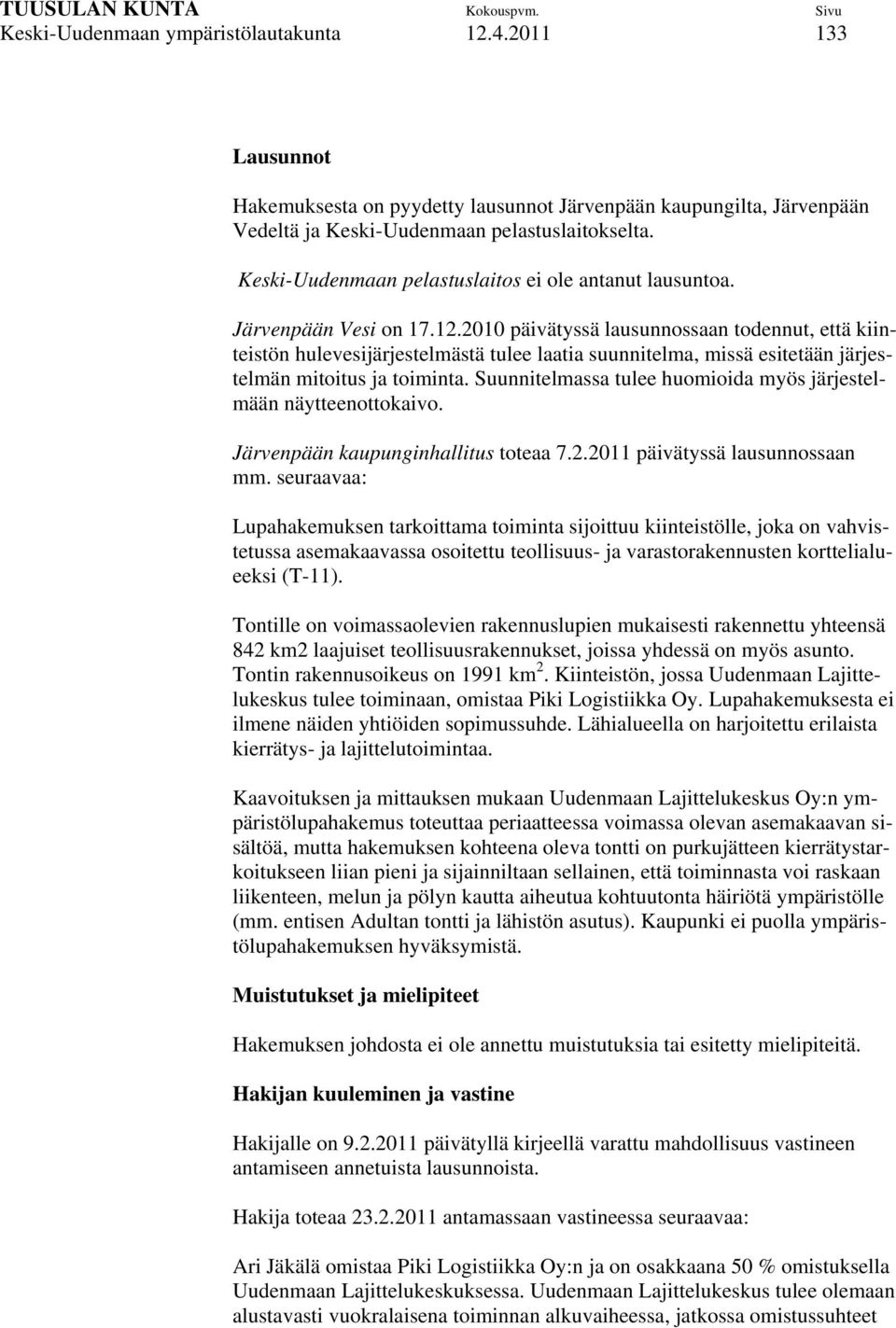 2010 päivätyssä lausunnossaan todennut, että kiinteistön hulevesijärjestelmästä tulee laatia suunnitelma, missä esitetään järjestelmän mitoitus ja toiminta.