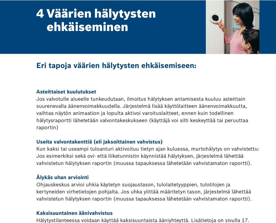 Järjestelmä lisää käyttölaitteen äänenvoimakkuutta, vaihtaa näytön animaation ja lopulta aktivoi varoituslaitteet, ennen kuin todellinen hälytysraportti lähetetään valvontakeskukseen (käyttäjä voi