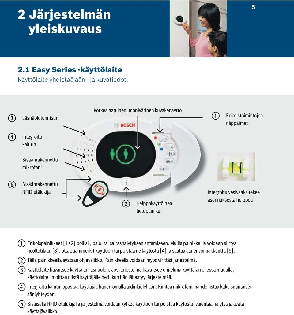 Integroitu vesivaaka tekee asennuksesta helppoa Erikoispainikkeet [1+2] poliisi-, palo- tai sairashälytyksen antamiseen.