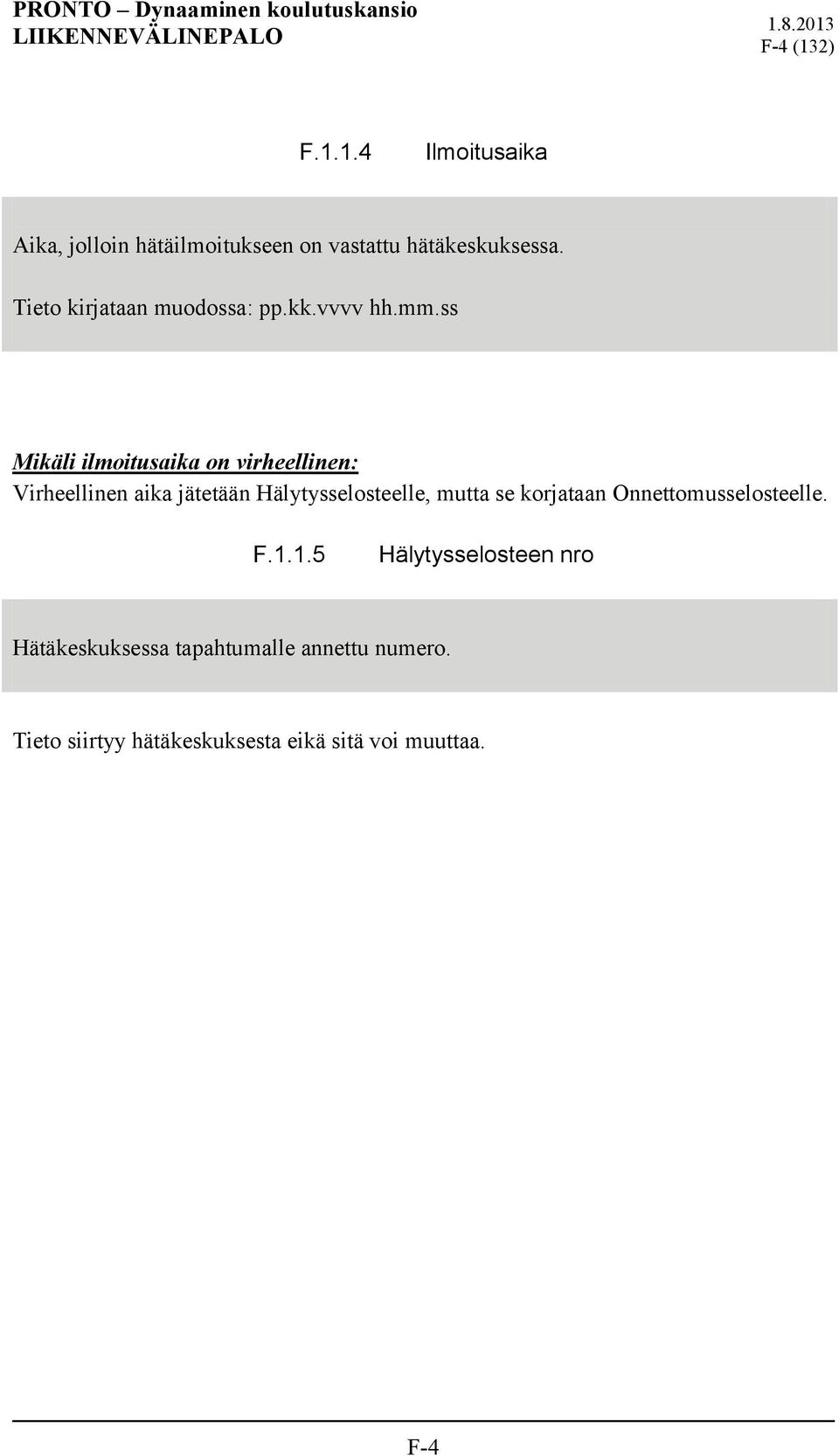 ss Mikäli ilmoitusaika on virheellinen: Virheellinen aika jätetään Hälytysselosteelle, mutta se