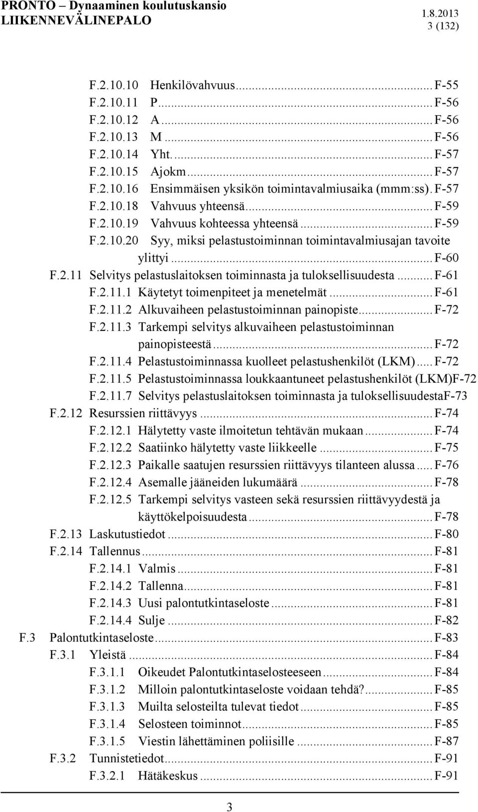 .. F-61 F.2.11.1 Käytetyt toimenpiteet ja menetelmät... F-61 F.2.11.2 Alkuvaiheen pelastustoiminnan painopiste... F-72 F.2.11.3 Tarkempi selvitys alkuvaiheen pelastustoiminnan painopisteestä... F-72 F.2.11.4 Pelastustoiminnassa kuolleet pelastushenkilöt (LKM).