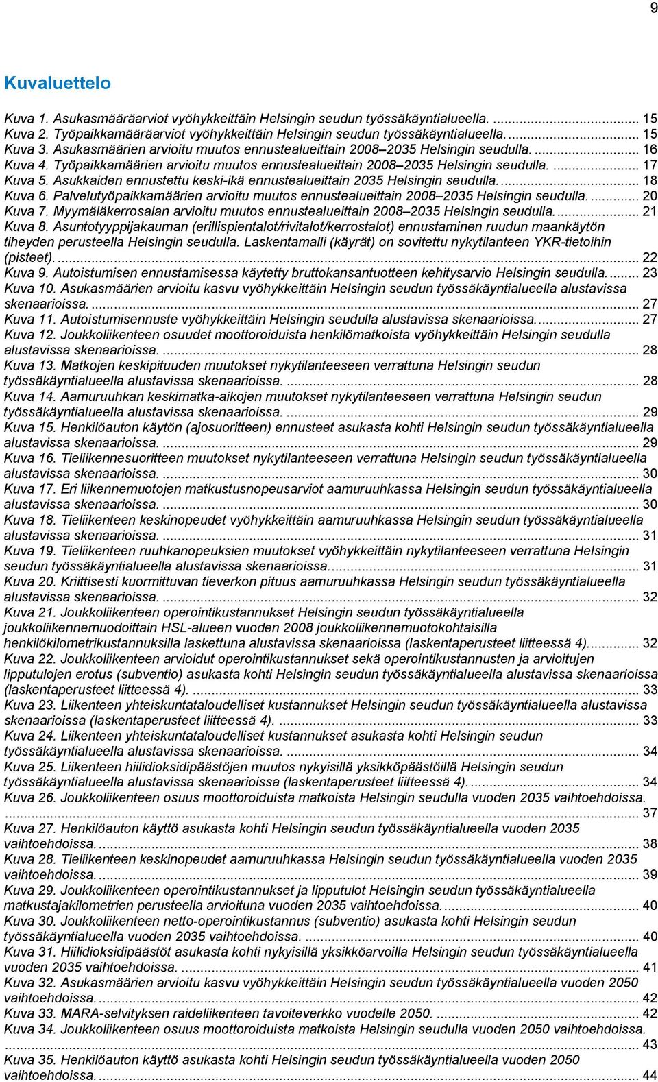 Asukkaiden ennustettu keski-ikä ennustealueittain 2035 Helsingin seudulla.... 18 Kuva 6. Palvelutyöpaikkamäärien arvioitu muutos ennustealueittain 2008 2035 Helsingin seudulla.... 20 Kuva 7.