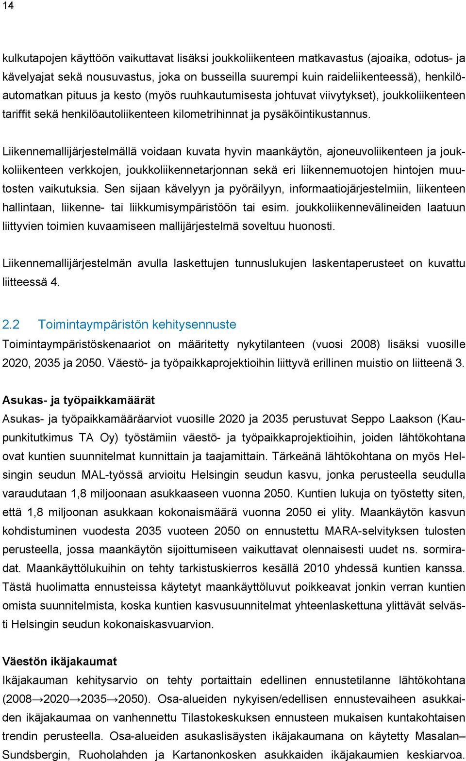 Liikennemallijärjestelmällä voidaan kuvata hyvin maankäytön, ajoneuvoliikenteen ja joukkoliikenteen verkkojen, joukkoliikennetarjonnan sekä eri liikennemuotojen hintojen muutosten vaikutuksia.