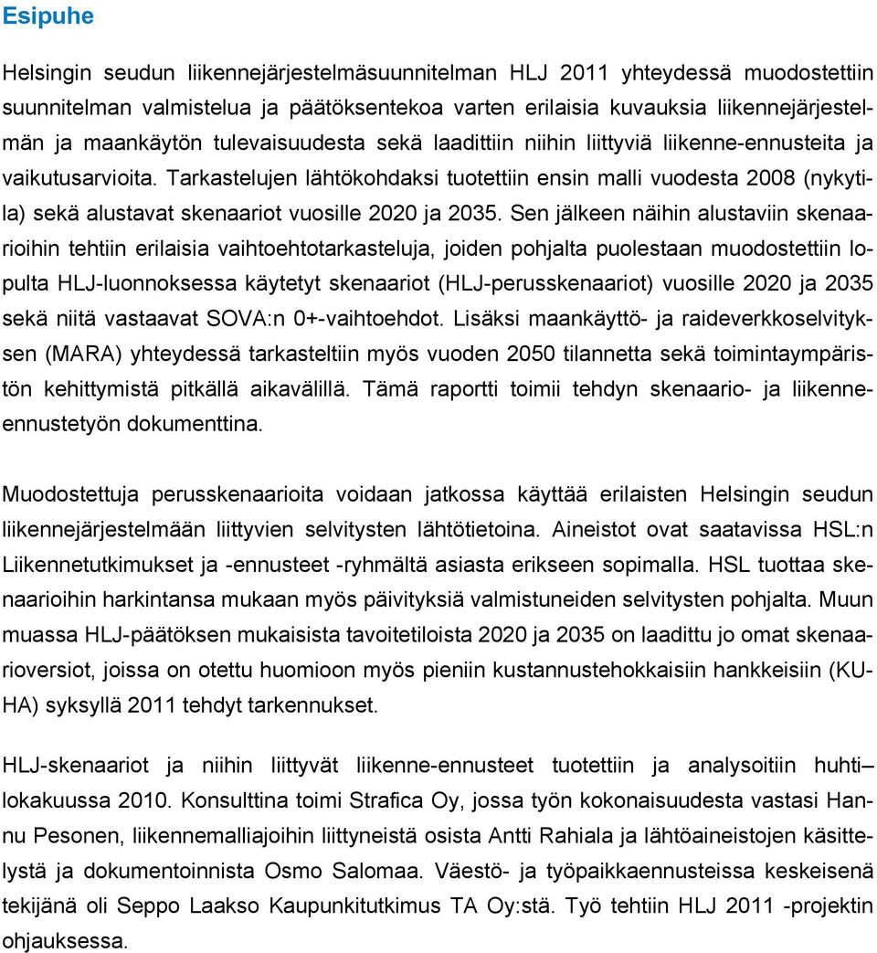 Tarkastelujen lähtökohdaksi tuotettiin ensin malli vuodesta 2008 (nykytila) sekä alustavat skenaariot vuosille 2020 ja 2035.