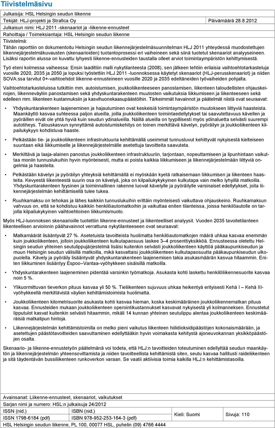 liikennejärjestelmäsuunnitelman HLJ 2011 yhteydessä muodostettujen liikennejärjestelmäkuvausten (skenaarioiden) tuotantoprosessi eri vaiheineen sekä siinä tuotetut skenaariot analyyseineen.