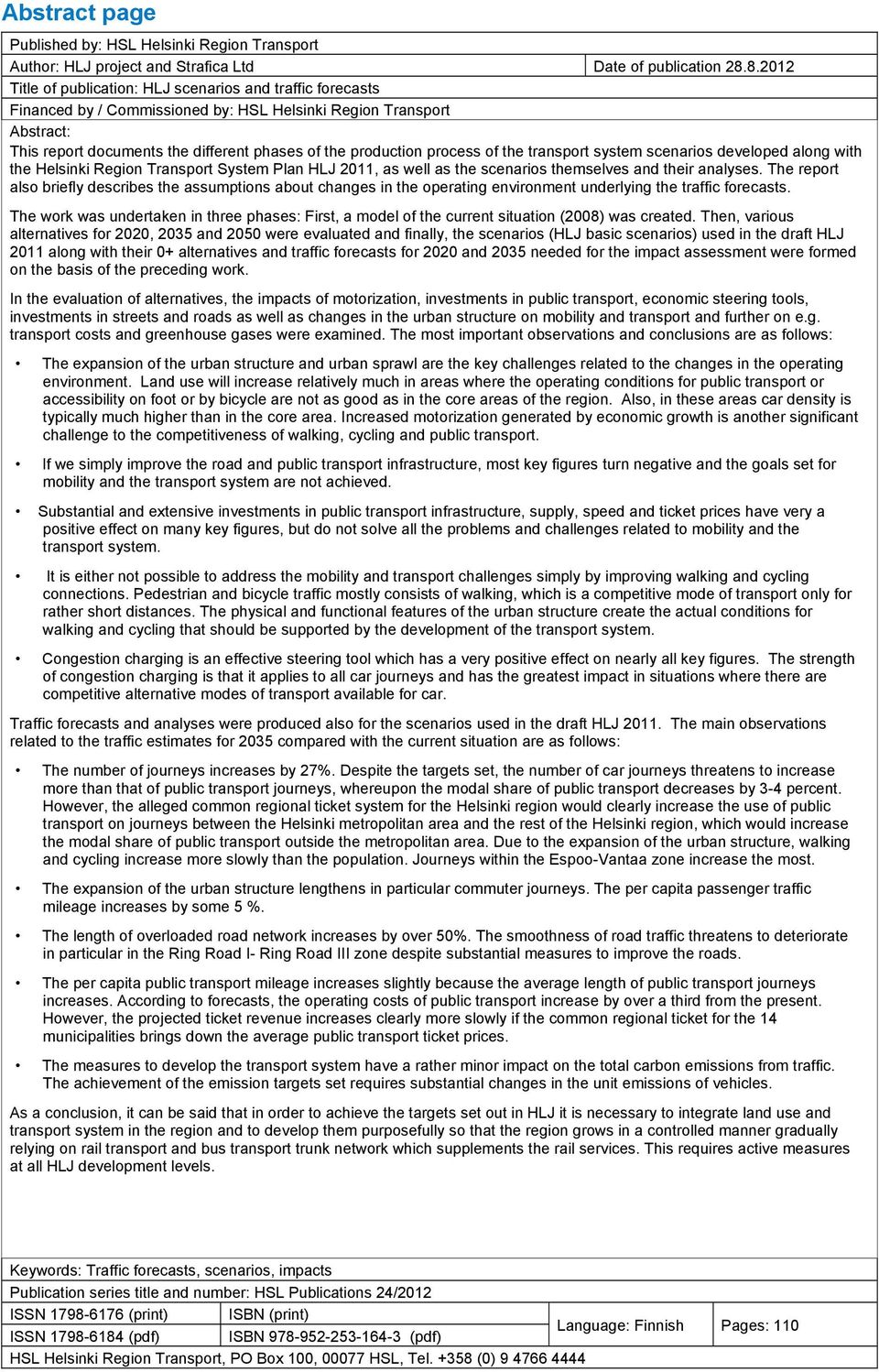 process of the transport system scenarios developed along with the Helsinki Region Transport System Plan HLJ 2011, as well as the scenarios themselves and their analyses.