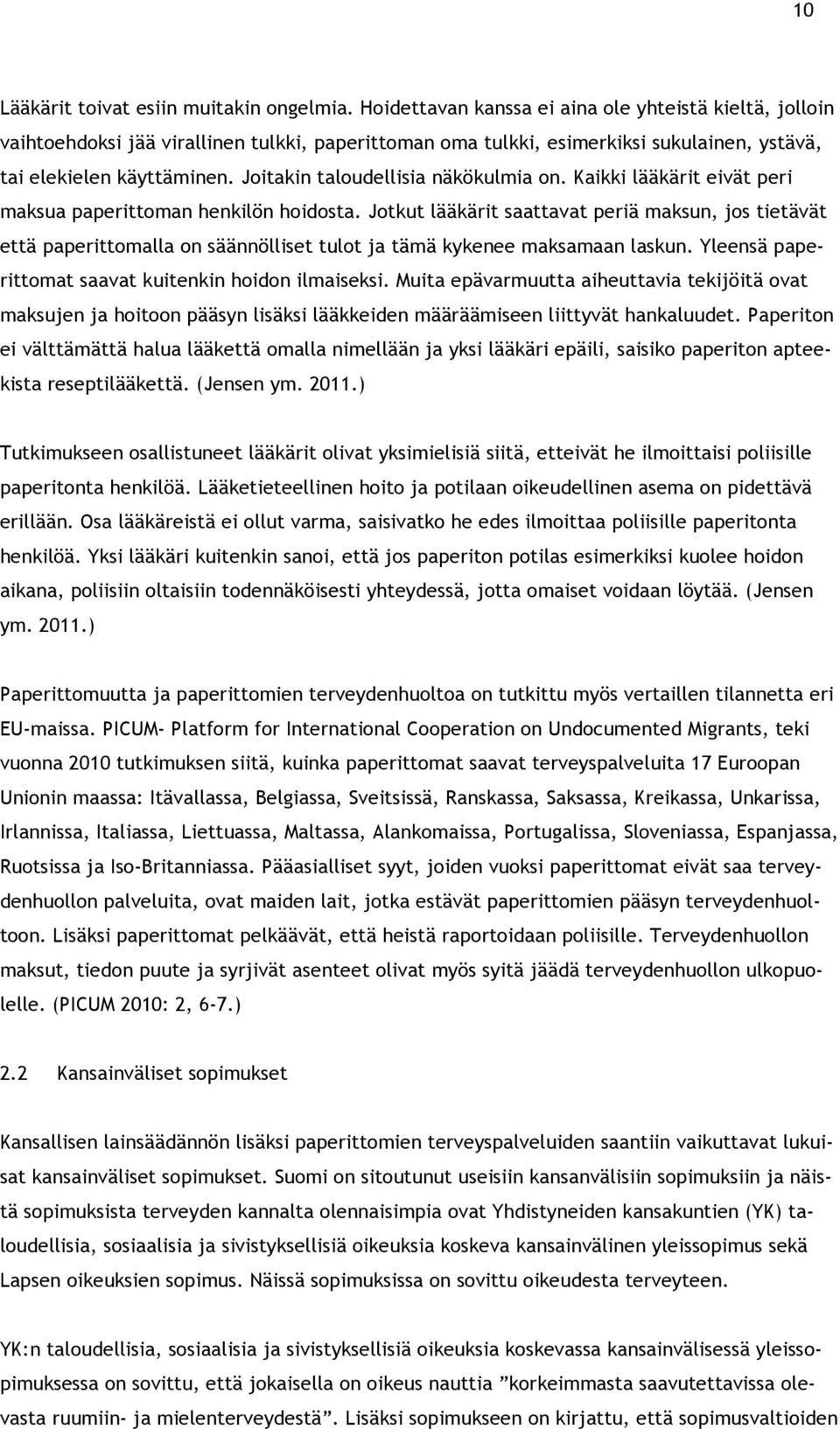 Joitakin taloudellisia näkökulmia on. Kaikki lääkärit eivät peri maksua paperittoman henkilön hoidosta.