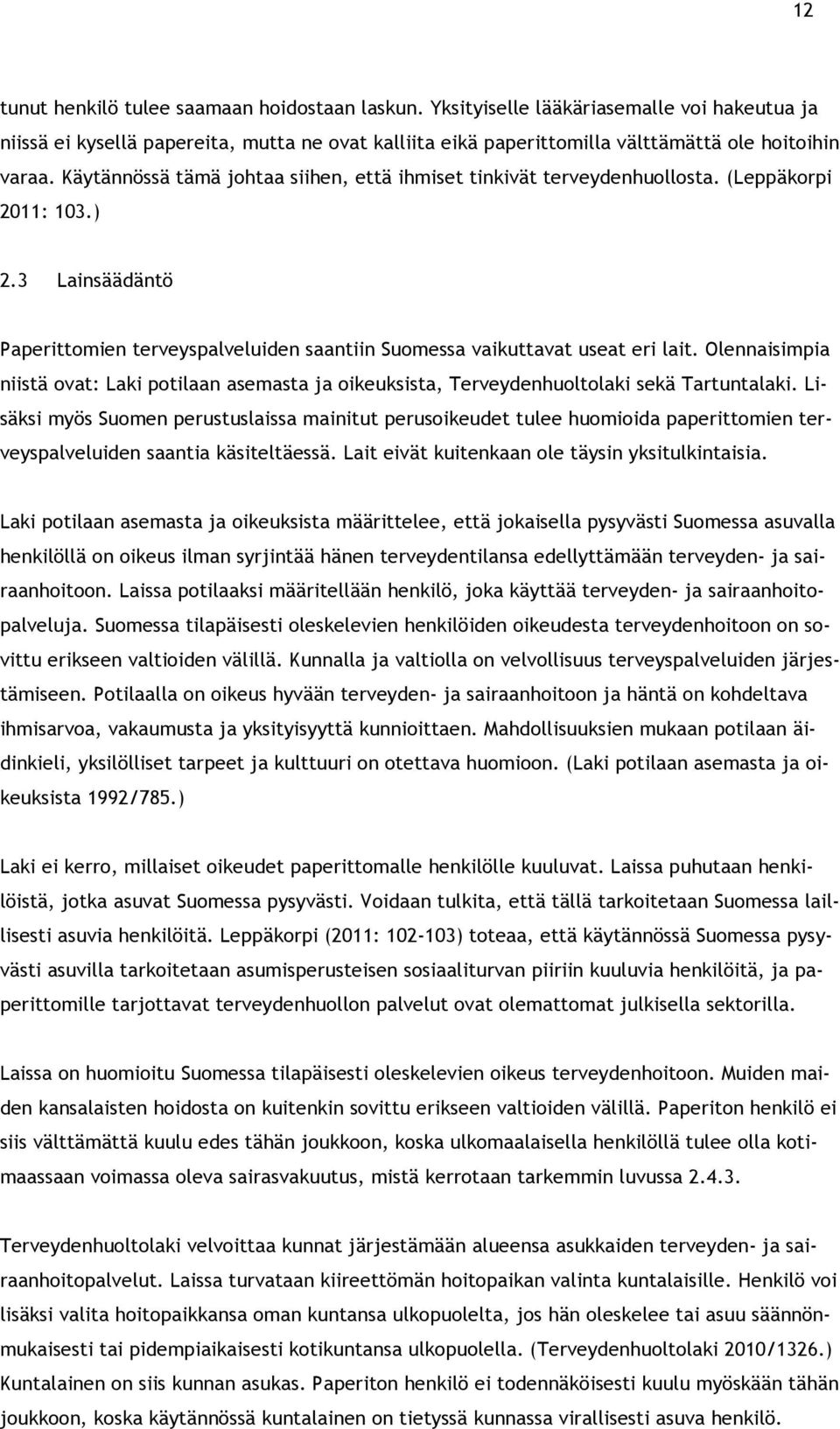 Olennaisimpia niistä ovat: Laki potilaan asemasta ja oikeuksista, Terveydenhuoltolaki sekä Tartuntalaki.