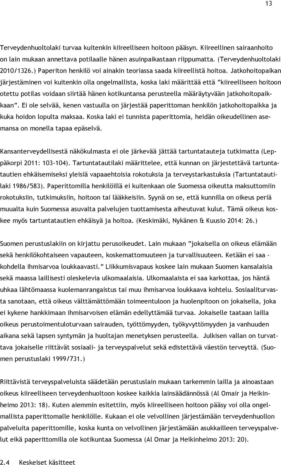 Jatkohoitopaikan järjestäminen voi kuitenkin olla ongelmallista, koska laki määrittää että kiireelliseen hoitoon otettu potilas voidaan siirtää hänen kotikuntansa perusteella määräytyvään