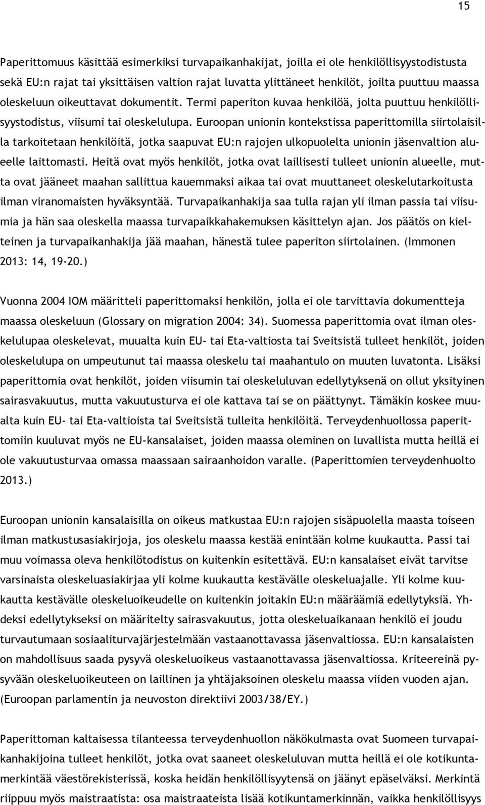 Euroopan unionin kontekstissa paperittomilla siirtolaisilla tarkoitetaan henkilöitä, jotka saapuvat EU:n rajojen ulkopuolelta unionin jäsenvaltion alueelle laittomasti.