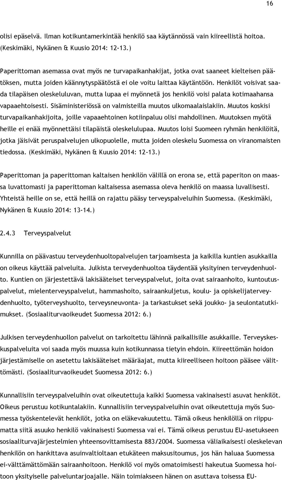 Henkilöt voisivat saada tilapäisen oleskeluluvan, mutta lupaa ei myönnetä jos henkilö voisi palata kotimaahansa vapaaehtoisesti. Sisäministeriössä on valmisteilla muutos ulkomaalaislakiin.