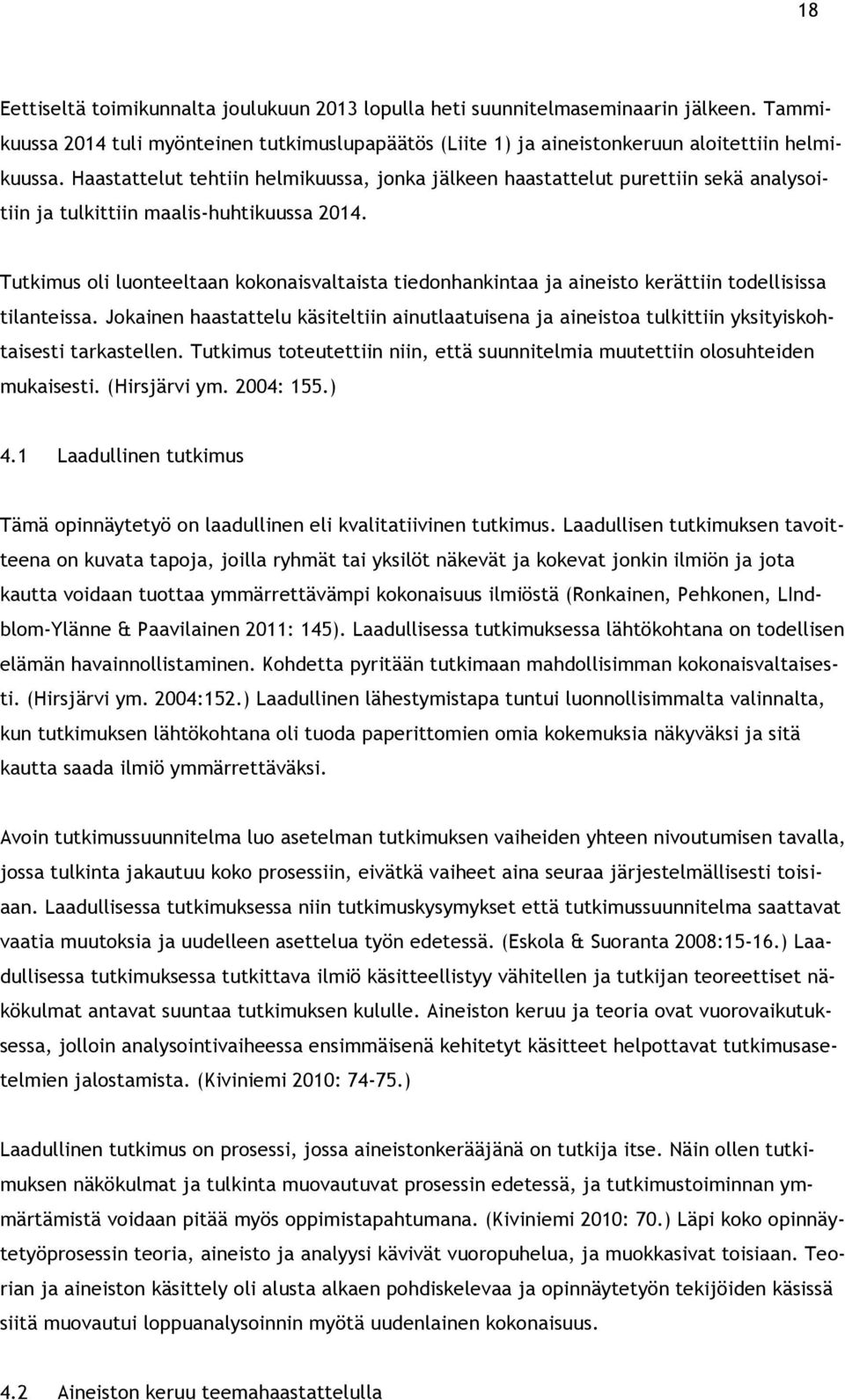 Tutkimus oli luonteeltaan kokonaisvaltaista tiedonhankintaa ja aineisto kerättiin todellisissa tilanteissa.