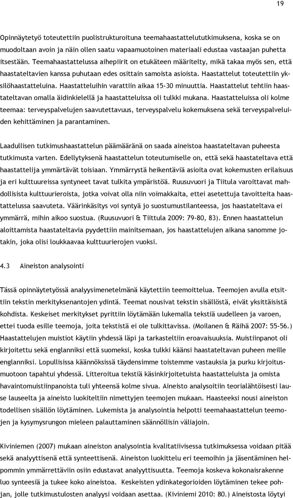 Haastatteluihin varattiin aikaa 15-30 minuuttia. Haastattelut tehtiin haastateltavan omalla äidinkielellä ja haastatteluissa oli tulkki mukana.