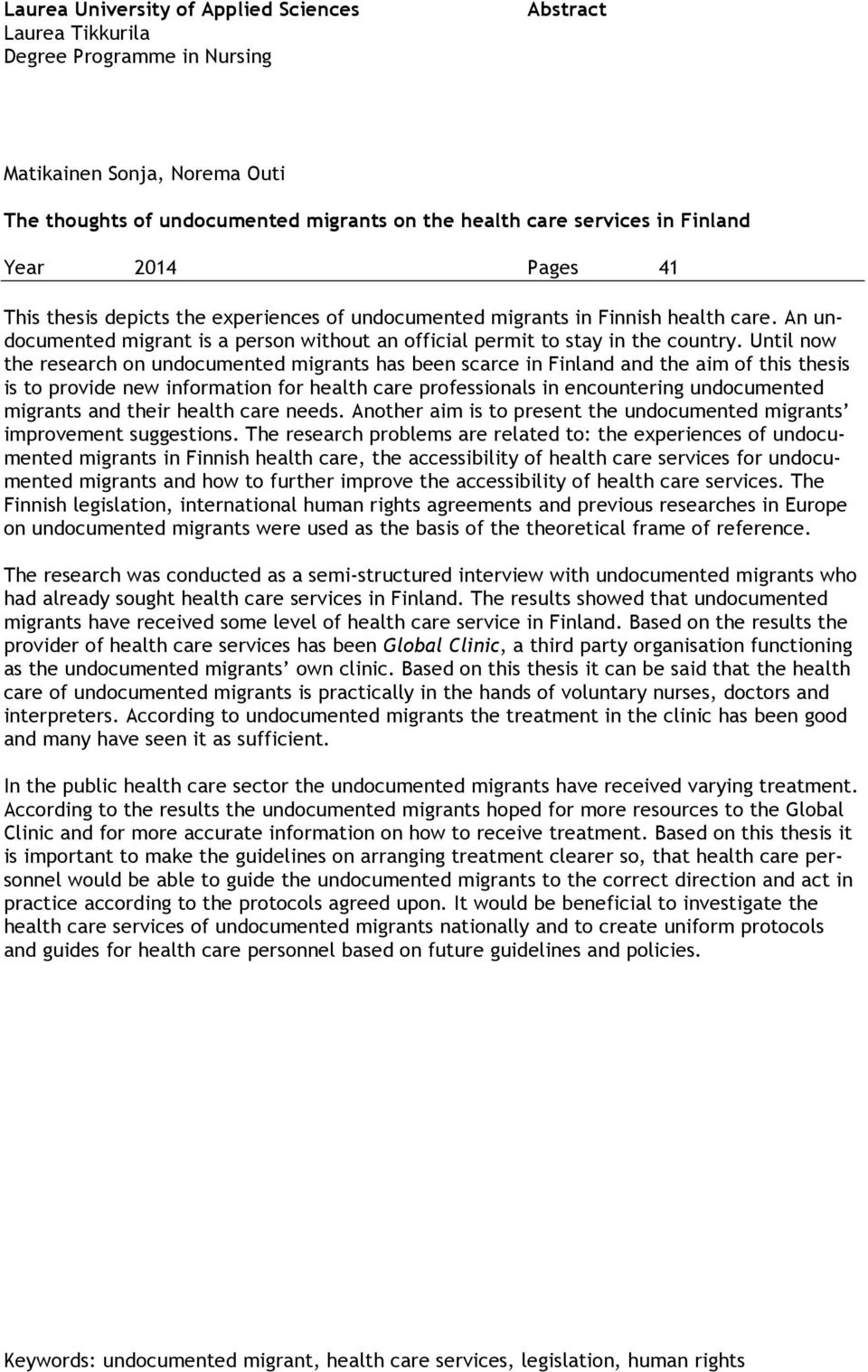 Until now the research on undocumented migrants has been scarce in Finland and the aim of this thesis is to provide new information for health care professionals in encountering undocumented migrants