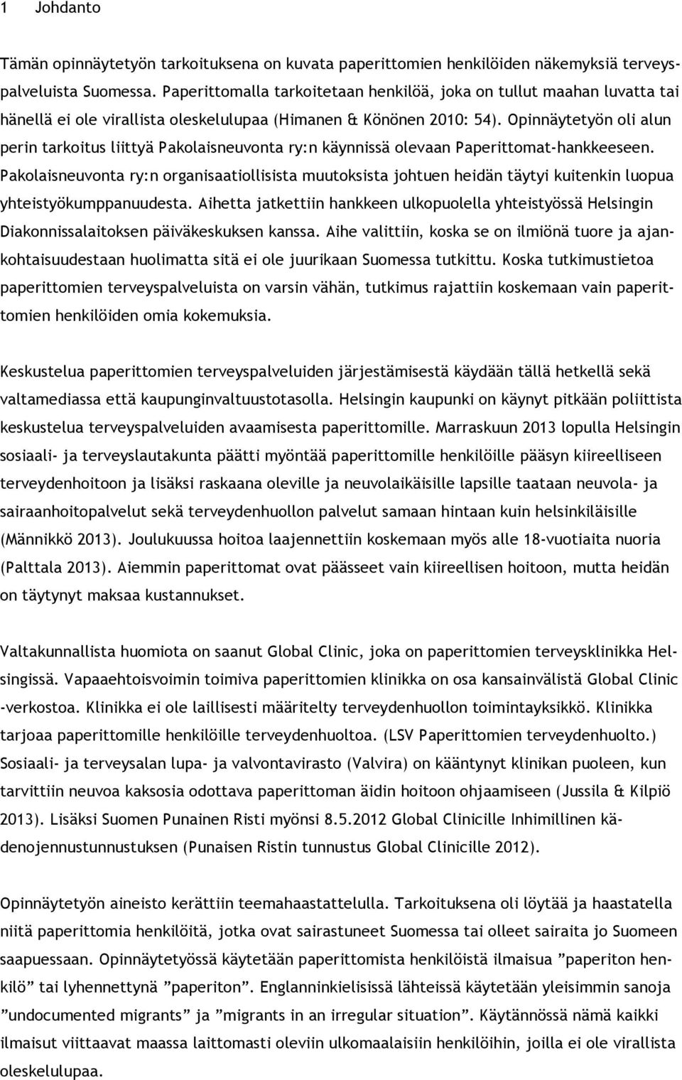 Opinnäytetyön oli alun perin tarkoitus liittyä Pakolaisneuvonta ry:n käynnissä olevaan Paperittomat-hankkeeseen.