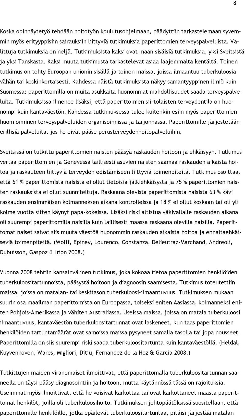 Toinen tutkimus on tehty Euroopan unionin sisällä ja toinen maissa, joissa ilmaantuu tuberkuloosia vähän tai keskinkertaisesti.