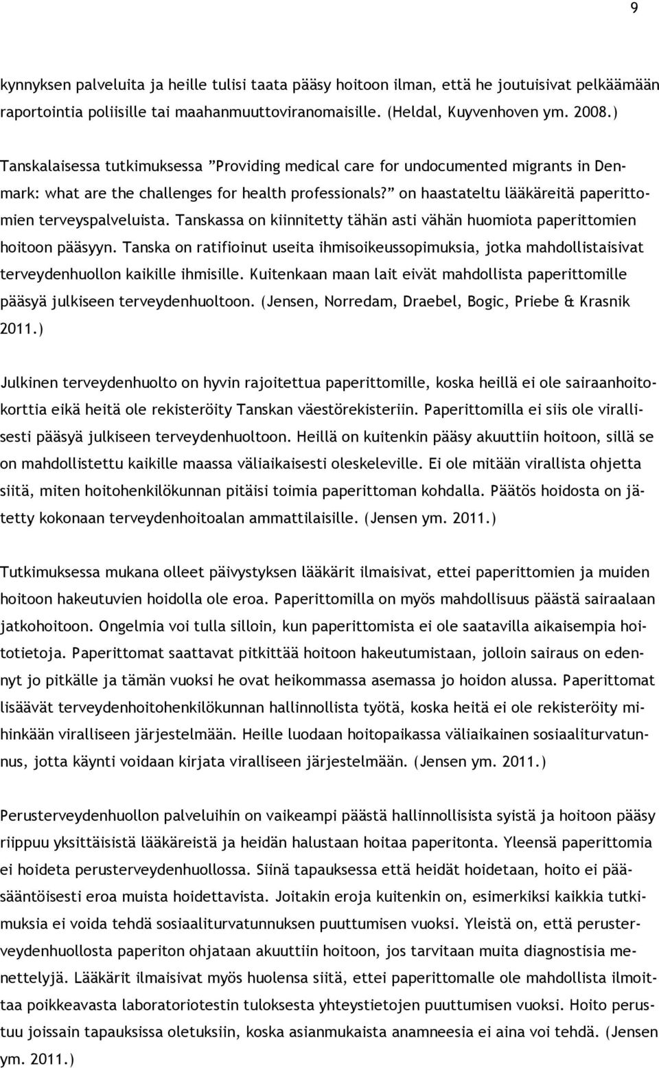 on haastateltu lääkäreitä paperittomien terveyspalveluista. Tanskassa on kiinnitetty tähän asti vähän huomiota paperittomien hoitoon pääsyyn.