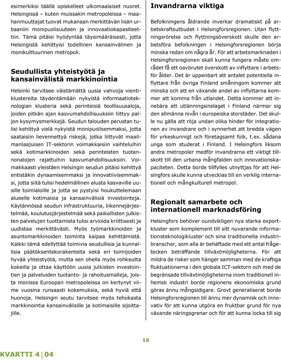 Seudullista yhteistyötä ja kansainvälistä markkinointia Helsinki tarvitsee väistämättä uusia vahvoja vientiklustereita täydentämään nykyistä informaatioteknologian klusteria sekä perinteisiä