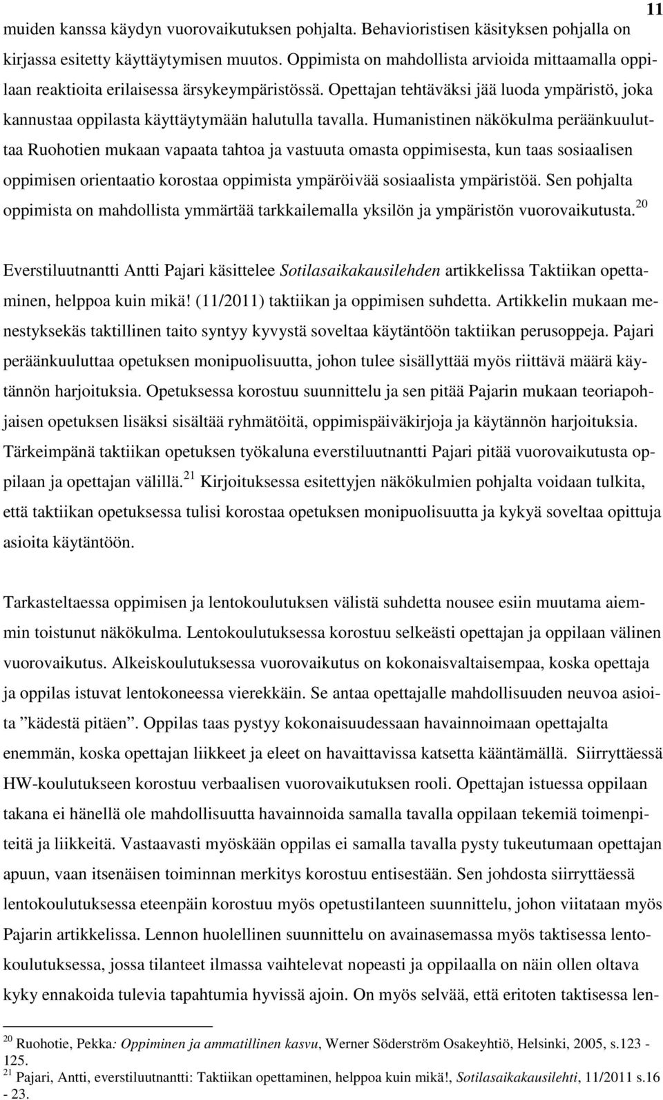 Humanistinen näkökulma peräänkuuluttaa Ruohotien mukaan vapaata tahtoa ja vastuuta omasta oppimisesta, kun taas sosiaalisen oppimisen orientaatio korostaa oppimista ympäröivää sosiaalista ympäristöä.