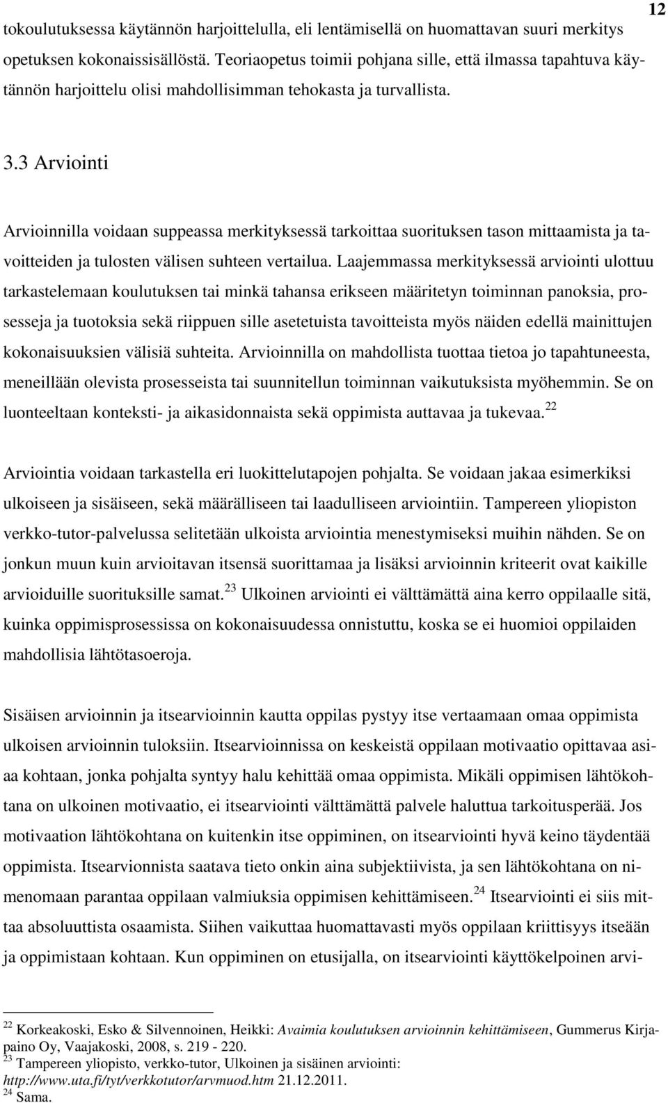 3 Arviointi Arvioinnilla voidaan suppeassa merkityksessä tarkoittaa suorituksen tason mittaamista ja tavoitteiden ja tulosten välisen suhteen vertailua.