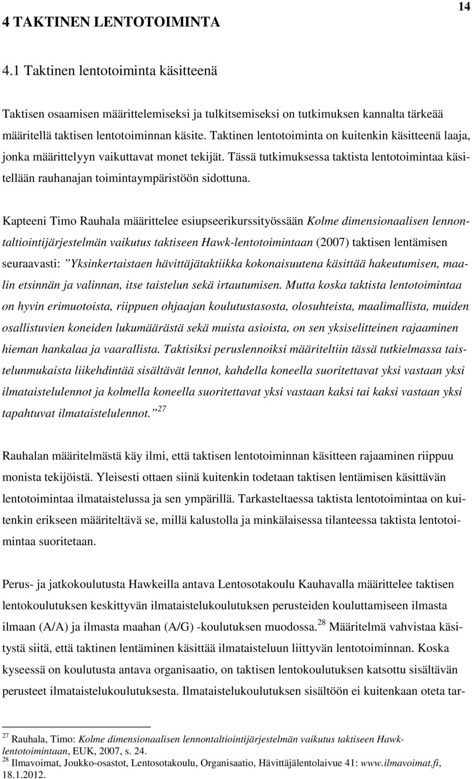 Kapteeni Timo Rauhala määrittelee esiupseerikurssityössään Kolme dimensionaalisen lennontaltiointijärjestelmän vaikutus taktiseen Hawk-lentotoimintaan (2007) taktisen lentämisen seuraavasti: