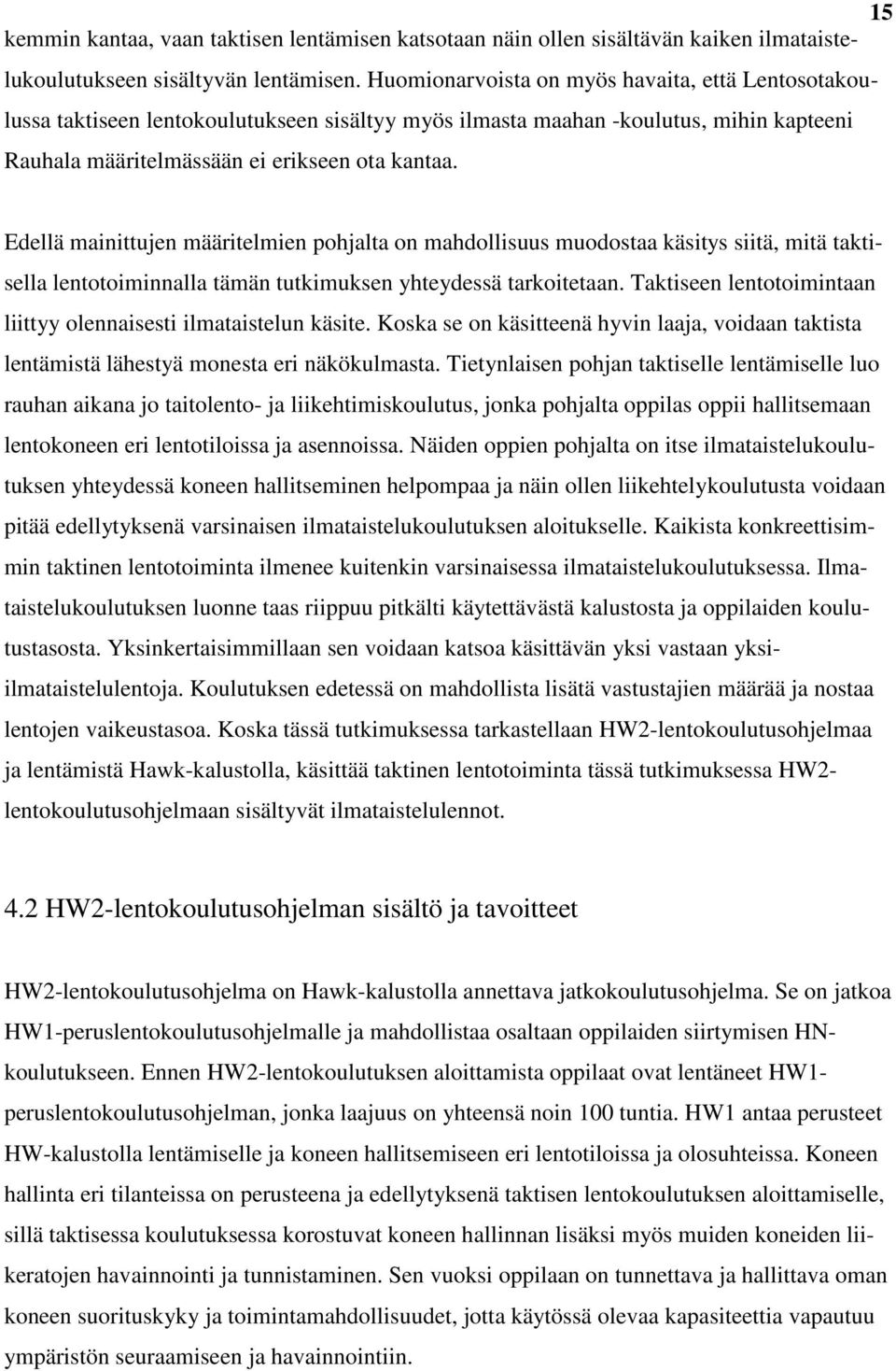 Edellä mainittujen määritelmien pohjalta on mahdollisuus muodostaa käsitys siitä, mitä taktisella lentotoiminnalla tämän tutkimuksen yhteydessä tarkoitetaan.