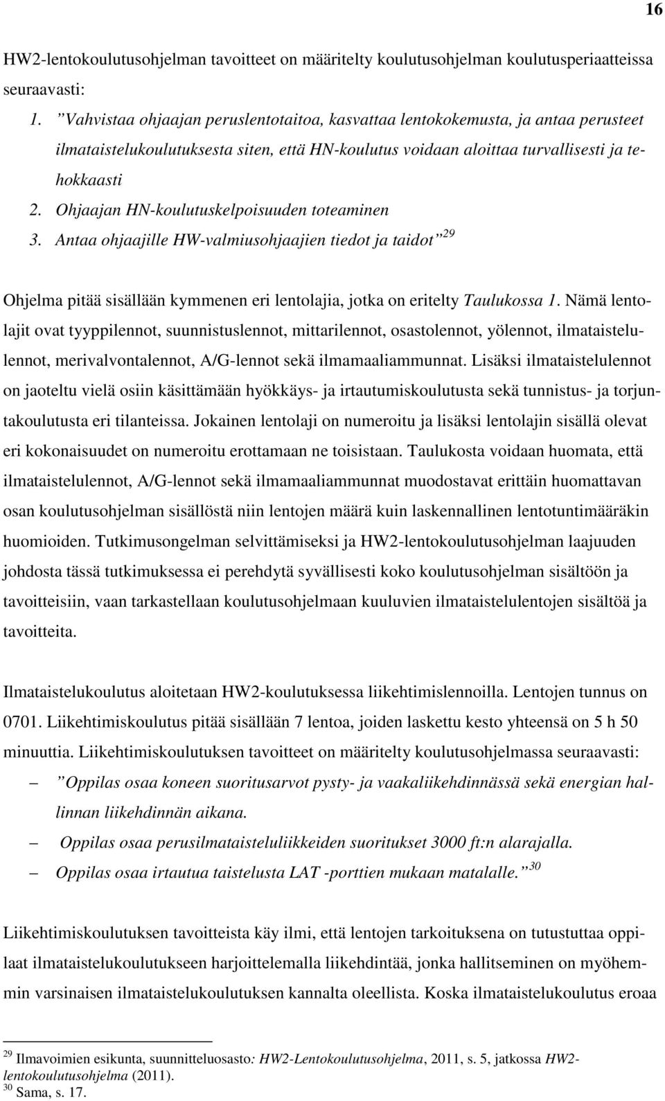 Ohjaajan HN-koulutuskelpoisuuden toteaminen 3. Antaa ohjaajille HW-valmiusohjaajien tiedot ja taidot 29 Ohjelma pitää sisällään kymmenen eri lentolajia, jotka on eritelty Taulukossa 1.