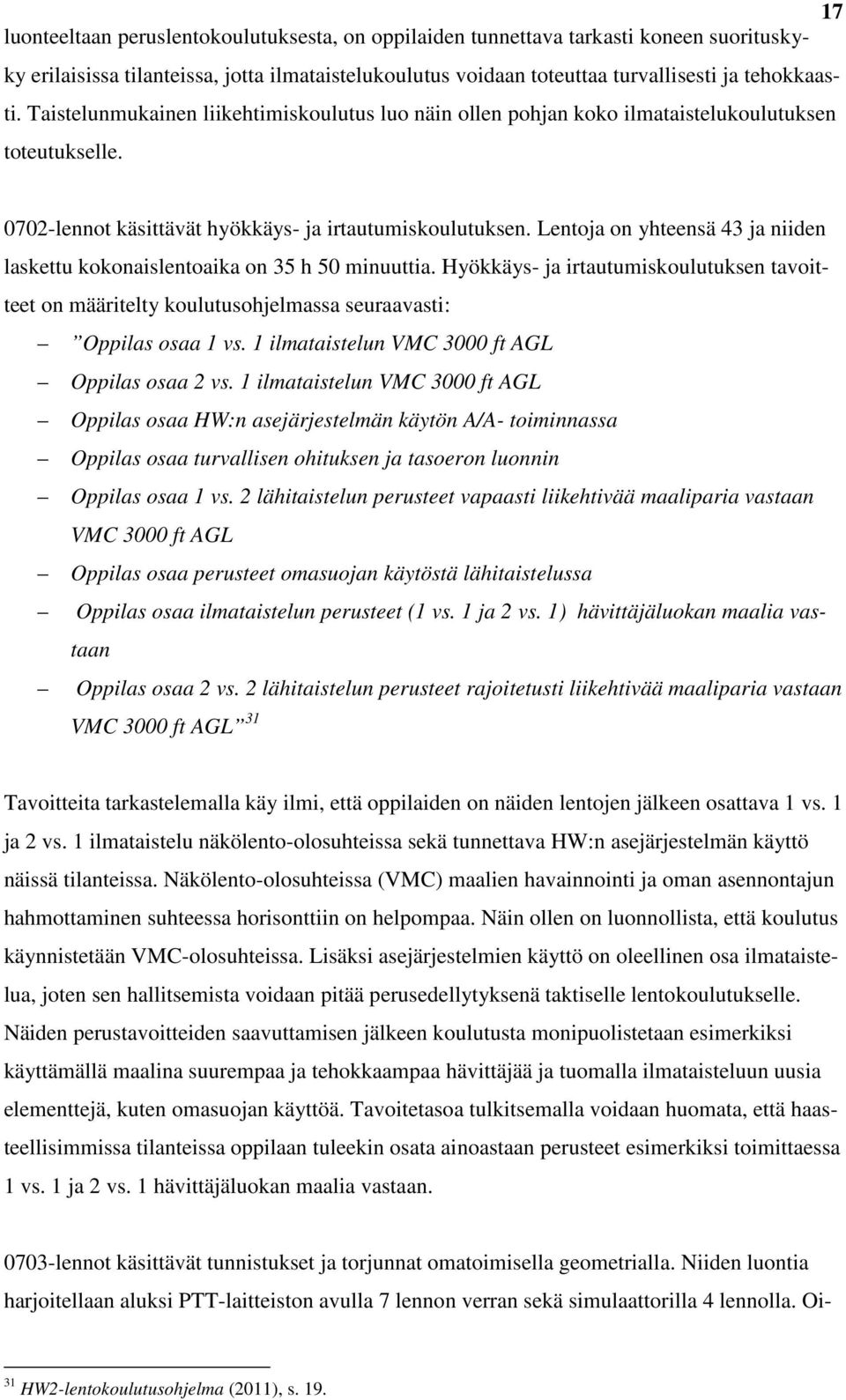 Lentoja on yhteensä 43 ja niiden laskettu kokonaislentoaika on 35 h 50 minuuttia. Hyökkäys- ja irtautumiskoulutuksen tavoitteet on määritelty koulutusohjelmassa seuraavasti: Oppilas osaa 1 vs.