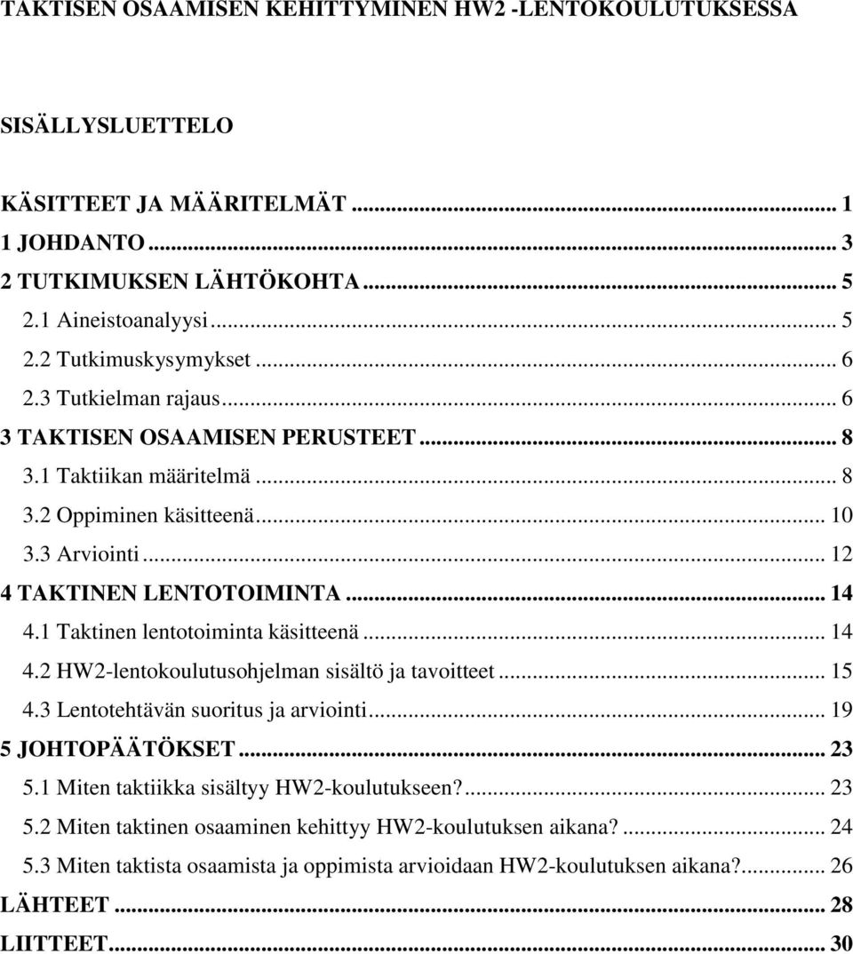 1 Taktinen lentotoiminta käsitteenä... 14 4.2 HW2-lentokoulutusohjelman sisältö ja tavoitteet... 15 4.3 Lentotehtävän suoritus ja arviointi... 19 5 JOHTOPÄÄTÖKSET... 23 5.