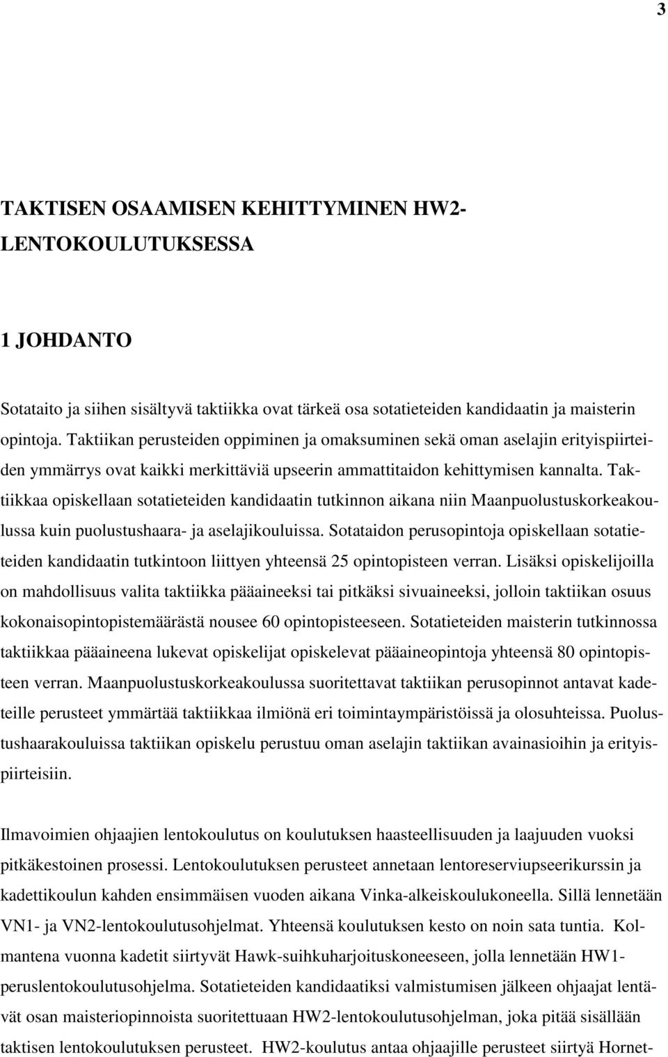 Taktiikkaa opiskellaan sotatieteiden kandidaatin tutkinnon aikana niin Maanpuolustuskorkeakoulussa kuin puolustushaara- ja aselajikouluissa.