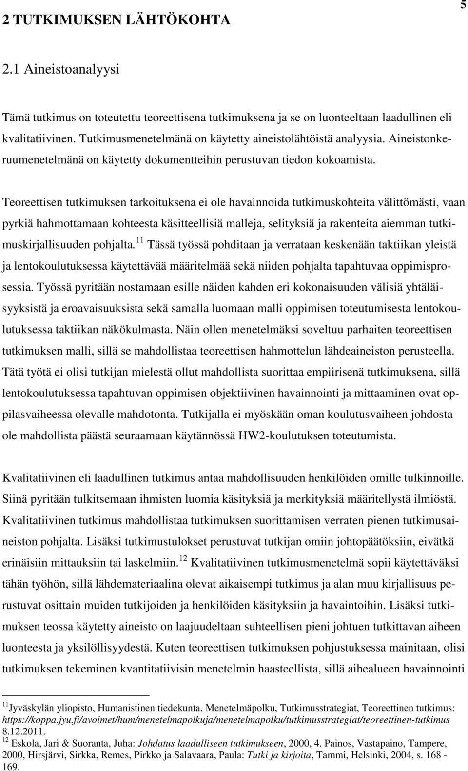 Teoreettisen tutkimuksen tarkoituksena ei ole havainnoida tutkimuskohteita välittömästi, vaan pyrkiä hahmottamaan kohteesta käsitteellisiä malleja, selityksiä ja rakenteita aiemman