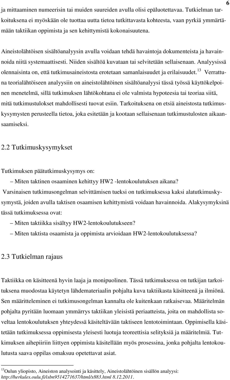 Aineistolähtöisen sisältöanalyysin avulla voidaan tehdä havaintoja dokumenteista ja havainnoida niitä systemaattisesti. Niiden sisältöä kuvataan tai selvitetään sellaisenaan.