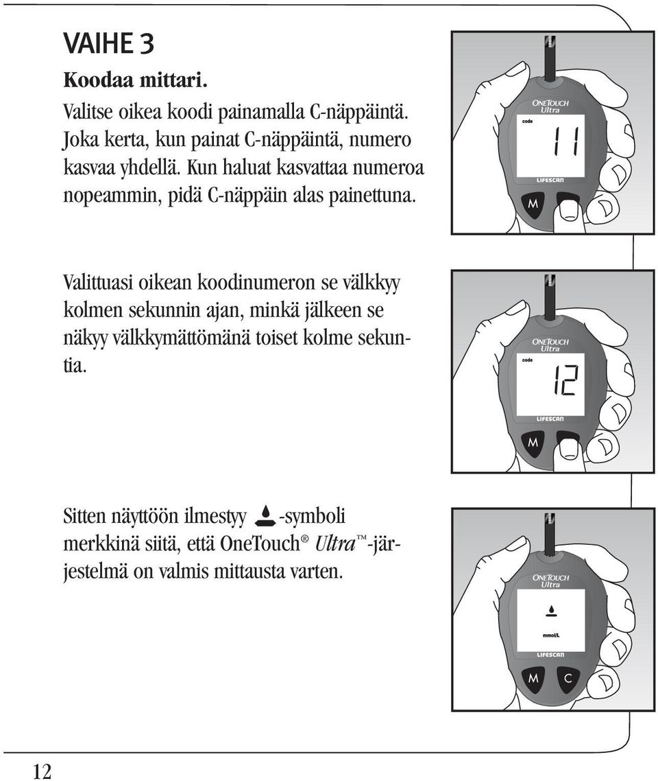 Kun haluat kasvattaa numeroa nopeammin, pidä C-näppäin alas painettuna.