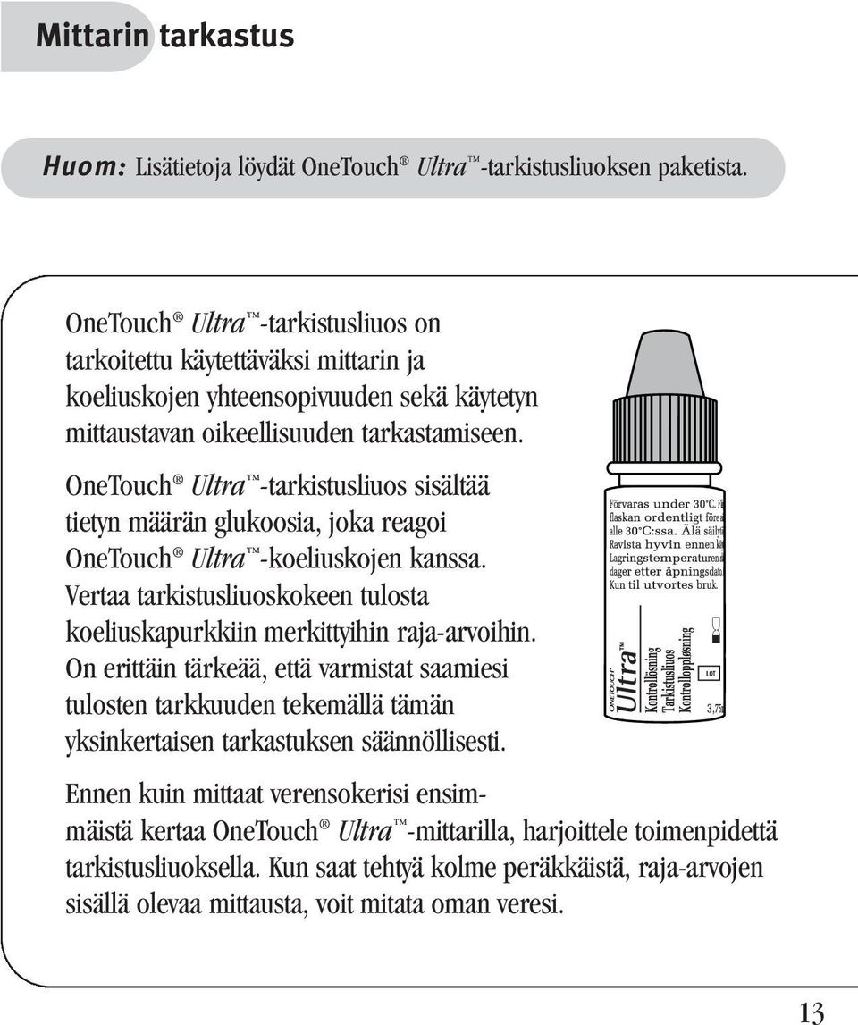 OneTouch Ultra -tarkistusliuos sisältää tietyn määrän glukoosia, joka reagoi OneTouch Ultra -koeliuskojen kanssa. Vertaa tarkistusliuoskokeen tulosta koeliuskapurkkiin merkittyihin raja-arvoihin.