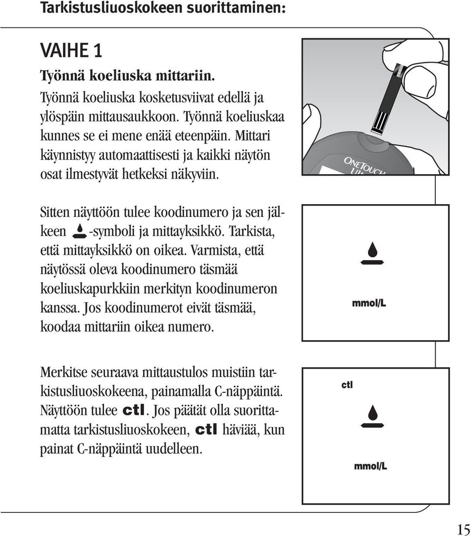 Sitten näyttöön tulee koodinumero ja sen jälkeen R-symboli ja mittayksikkö. Tarkista, että mittayksikkö on oikea.