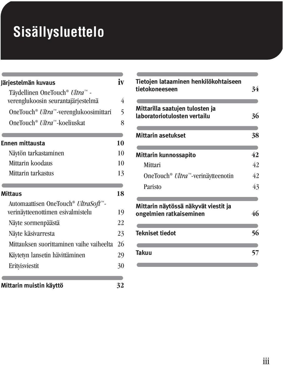 suorittaminen vaihe vaiheelta 26 Käytetyn lansetin hävittäminen 29 Erityisviestit 30 iv Tietojen lataaminen henkilökohtaiseen tietokoneeseen 34 Mittarilla saatujen tulosten ja laboratoriotulosten