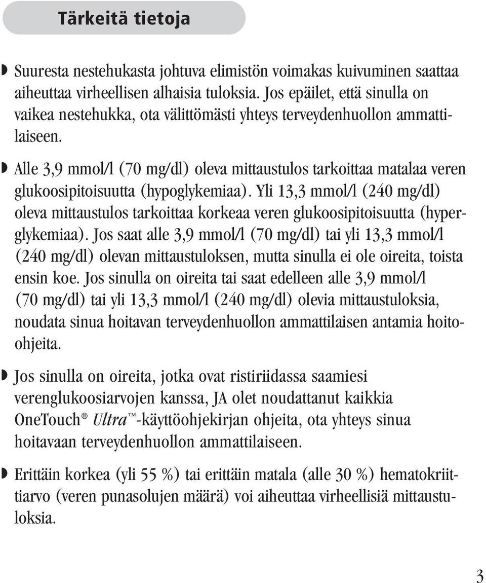 Alle 3,9 mmol/l (70 mg/dl) oleva mittaustulos tarkoittaa matalaa veren glukoosipitoisuutta (hypoglykemiaa).