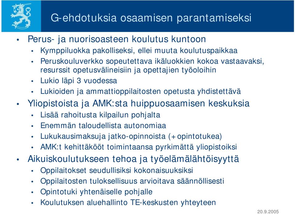 rahoitusta kilpailun pohjalta Enemmän taloudellista autonomiaa Lukukausimaksuja jatko-opinnoista (+opintotukea) AMK:t kehittäkööt toimintaansa pyrkimättä yliopistoiksi Aikuiskoulutukseen tehoa