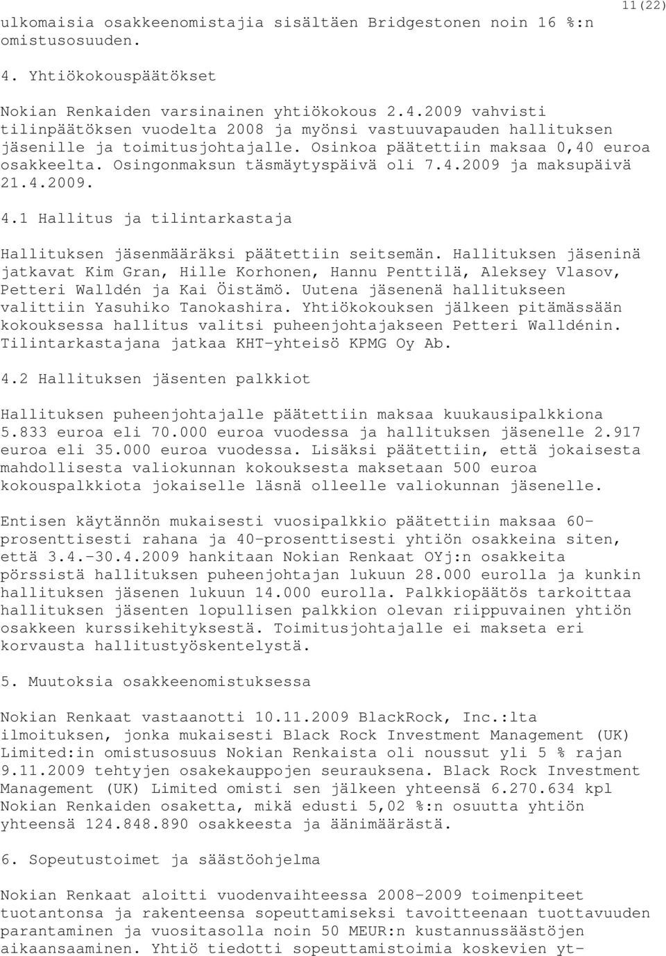 Osinkoa päätettiin maksaa 0,40 euroa osakkeelta. Osingonmaksun täsmäytyspäivä oli 7.4.2009 ja maksupäivä 21.4.2009. 4.1 Hallitus ja tilintarkastaja Hallituksen jäsenmääräksi päätettiin seitsemän.