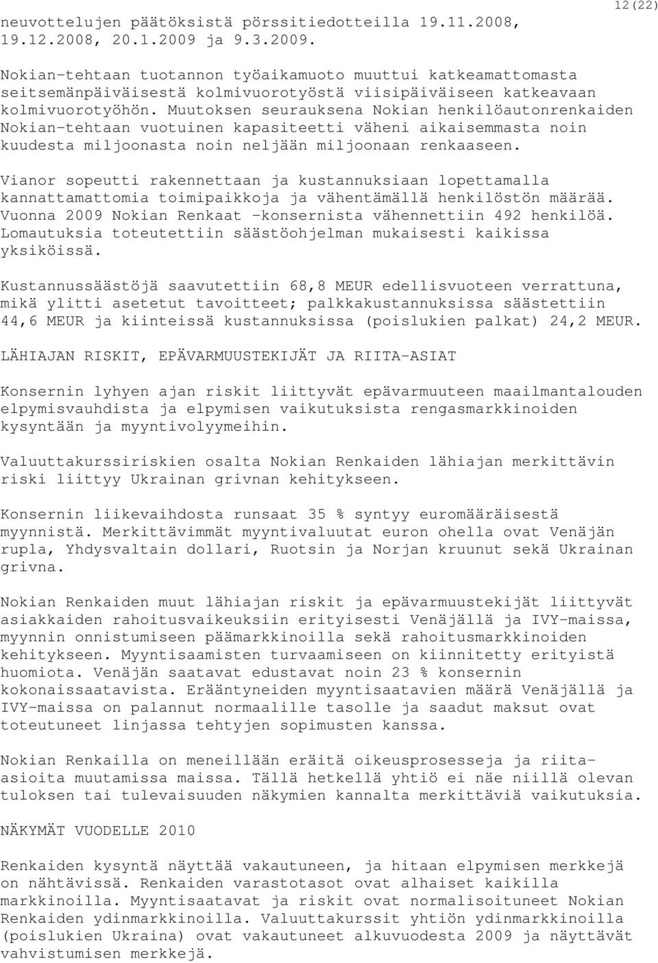 Muutoksen seurauksena Nokian henkilöautonrenkaiden Nokian-tehtaan vuotuinen kapasiteetti väheni aikaisemmasta noin kuudesta miljoonasta noin neljään miljoonaan renkaaseen.