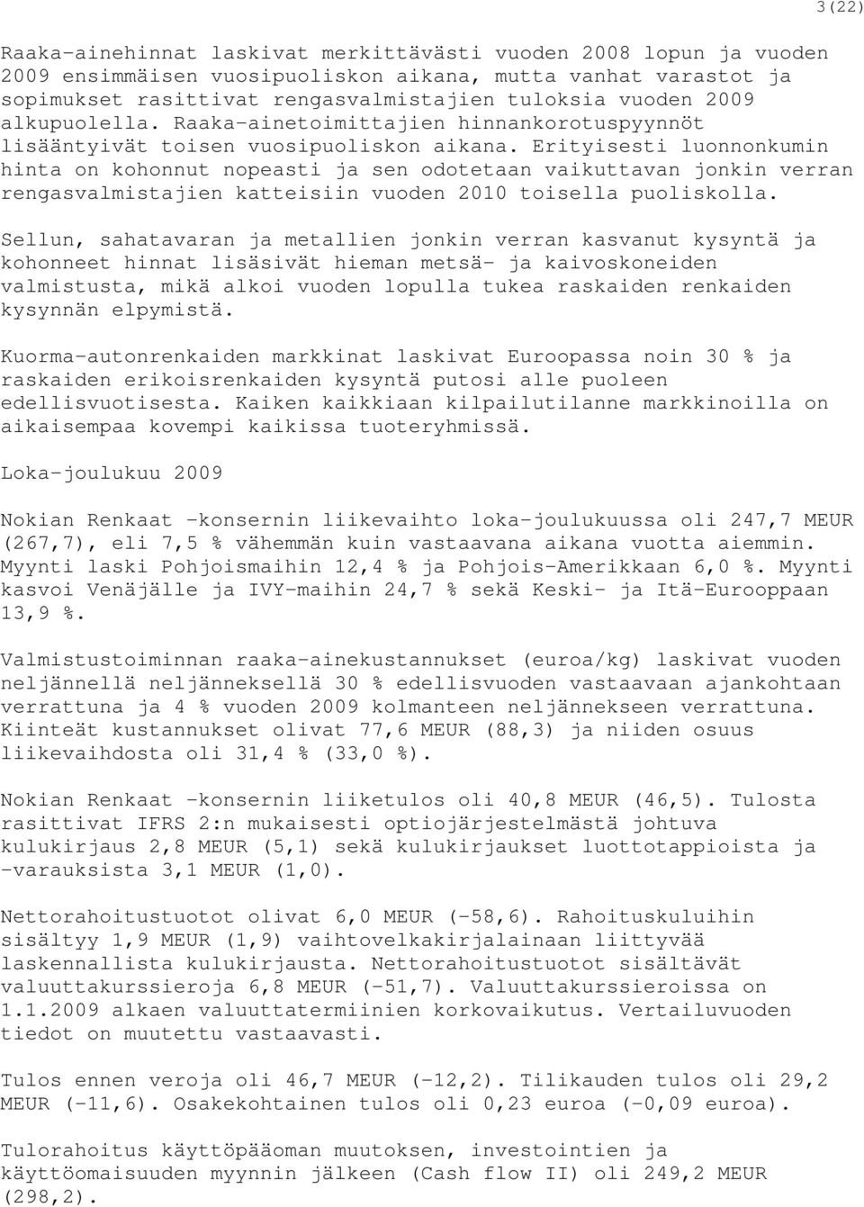 Erityisesti luonnonkumin hinta on kohonnut nopeasti ja sen odotetaan vaikuttavan jonkin verran rengasvalmistajien katteisiin vuoden 2010 toisella puoliskolla.