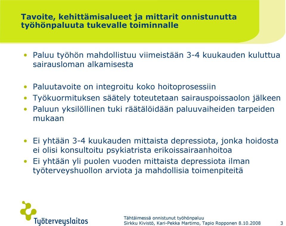 paluuvaiheiden tarpeiden mukaan Ei yhtään 3-4 kuukauden mittaista depressiota, jonka hoidosta ei olisi konsultoitu psykiatrista erikoissairaanhoitoa Ei yhtään