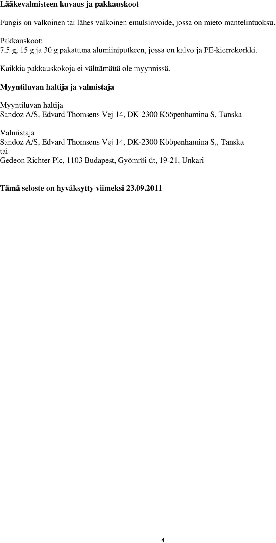 Myyntiluvan haltija ja valmistaja Myyntiluvan haltija Sandoz A/S, Edvard Thomsens Vej 14, DK-2300 Kööpenhamina S, Tanska Valmistaja Sandoz A/S,