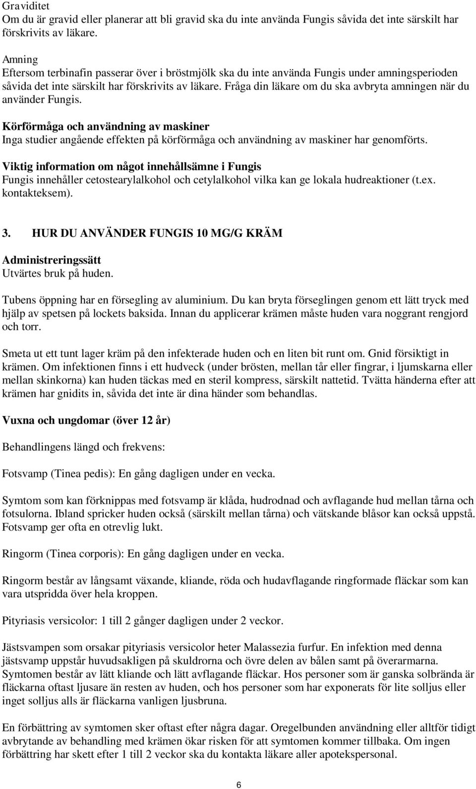 Fråga din läkare om du ska avbryta amningen när du använder Fungis. Körförmåga och användning av maskiner Inga studier angående effekten på körförmåga och användning av maskiner har genomförts.